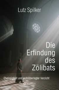 Die Erfindung des Zölibats - Lutz Spilker - ebook