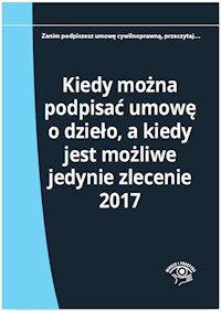 Kiedy można podpisać umowę o dzieło, a kiedy jest możliwe jedynie zlecenie 2017 - Młynarska-Wełpa Elżbieta - książka