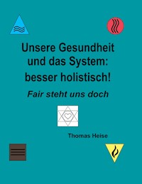 Unsere Gesundheit und das System: besser holistisch! - Thomas Heise - ebook