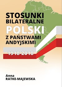 Stosunki bilateralne Polski z państwami andyjskimi 1918-2018 - Ratke-Majewska Anna - książka