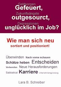 Gefeuert, outgesourct, unglücklich im Job? - Lara B. Schreiber - ebook