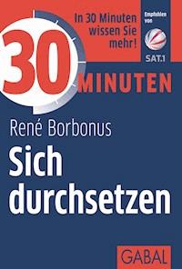 30 Minuten Sich durchsetzen - René Borbonus - ebook