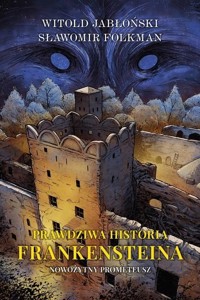 Nowożytny Prometeusz. Prawdziwa historia Frankensteina. Tom 1 - Sławomir Folkman, Witold Jabłoński - książka