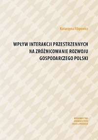 Wpływ interakcji przestrzennych na zróżnicowanie rozwoju gospodarczego Polski - Filipowicz Katarzyna - książka