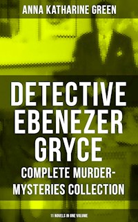 Detective Ebenezer Gryce - Complete Murder-Mysteries Collection: 11 Novels in One Volume - Anna Katharine Green - ebook