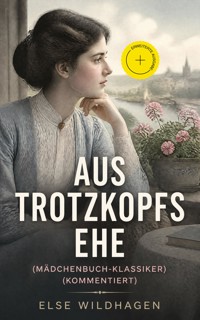 Aus Trotzkopfs Ehe (Mädchenbuch-Klassiker) (Kommentiert) - Else Wildhagen - ebook