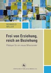 Frei von Erziehung, reich an Beziehung - Reinhold Miller - ebook