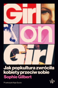 Girl on Girl. Jak popkultura zwróciła kobiety przeciw sobie - Sophie Gilbert - ebook + audiobook + książka