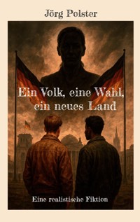 Ein Volk, eine Wahl, ein neues Land - Jörg Polster - ebook