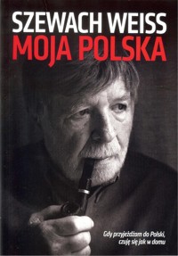 Moja Polska Gdy przyjeżdżam do Polski czuję się jak w domu - Weiss Szewach - książka