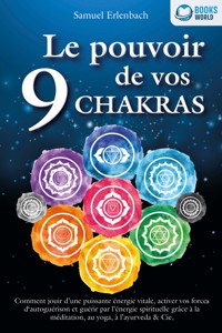 Le pouvoir de vos 9 chakras: Comment allumer une énergie vitale sans précédent avec la méditation des chakras, le yoga et autres, activer vos pouvoirs d'auto-guérison et atteindre une santé ho-listique. - Samuel Erlenbach - ebook