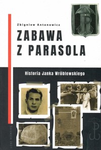 Zabawa z Parasola Historia Janka Wróblewskiego - Antonowicz Zbigniew - książka