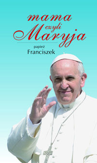 Mama, czyli Maryja - Franciszek Papież - książka
