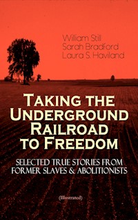 Taking the Underground Railroad to Freedom – Selected True Stories from Former Slaves & Abolitionists (Illustrated) - William Still - ebook