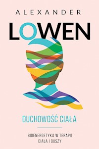 Duchowość ciała. Bioenergetyka w terapii ciała i duszy - Alexander Lowen - ebook + książka