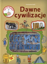 Jak to działa? Dawne cywilizacje - Przemysław Rudź - książka