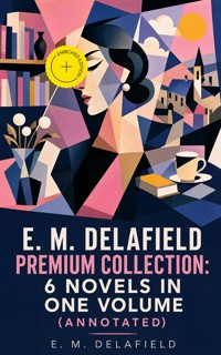 E. M. Delafield Premium Collection: 6 Novels in One Volume (Annotated) - E.M. Delafield - ebook