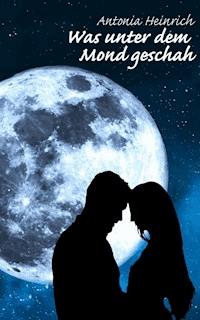 Was unter dem Mond geschah - Antonia Heinrich - ebook