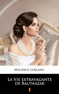 La Vie extravagante de Balthazar - Leblanc Maurice - ebook