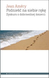 Podnieść na siebie rękę. Dyskurs o dobrowolnej śmierci - Jean Améry - książka
