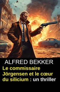 Le commissaire Jörgensen et le cœur du silicium : un thriller - Alfred Bekker - ebook