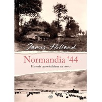 Normandia ‘44. Historia opowiedziana na nowo - James Holland - książka
