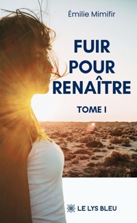Fuir pour renaître - Tome 1 - Émilie Mimifir - ebook