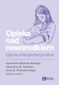 Opieka nad noworodkiem. Ujęcie interprofesjonalne - Agnieszka Bałanda-Bałdyga, Anna B. Pilewska-Kozak, Katarzyna M. Kanadys - książka