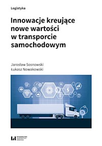 Innowacje kreujące nowe wartości w transporcie samochodowym - Sosnowski Jarosław, Nowakowski Łukasz - książka