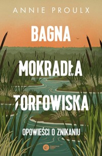 Bagna, mokradła, torfowiska. - Annie Proulx - książka