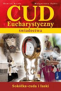Cud Eucharystyczny. Świadectwa. Sokółka. Cuda i łaski - Henryk Bejda, Małgorzata Pabis - ebook