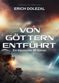 Von Göttern entführt: Ein klassischer Science-Fiction-Roman - Erich Dolezal - ebook