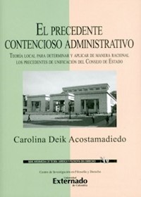 El precedente contencioso administrativo. Teoría local para determinar y aplicar de manera racional los precedentes de unificación del Consejo de Estado. - Carolina Deik Acostamadiedo - ebook