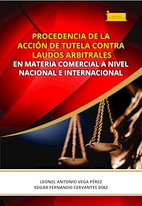 Procedencia de la acción de tutela contra laudos arbitrales en materia comercial a nivel nacional e internacional - Leonel Antonio Vega Pérez - ebook