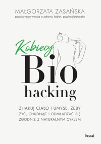 Kobiecy biohacking. Zhakuj ciało i umysł, żeby żyć, chudnąć i odmładzać się zgodnie z naturalnym cyk - Zasańska Małgorzata - książka