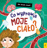Jak działa świat. Co wyprawia moje ciało? - Monika Utnik - książka