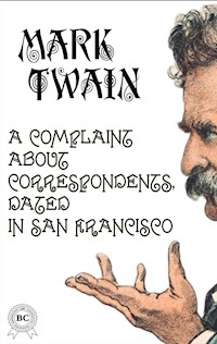 A Complaint about Correspondents, Dated in San Francisco - Mark Twain - ebook + audiobook