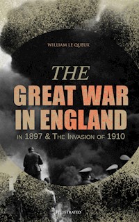 The Great War in England in 1897 & The Invasion of 1910 (Illustrated) - William Le Queux - ebook
