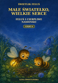 Świetlik Feluś. Małe światełko, wielkie serce - Feluś i cierpliwe nasionko - Część 6 - Lena Świetlińska - ebook