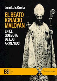 El beato Ignacio Maloyan, en el Gólgota de los armenios - José Luis Orella - ebook