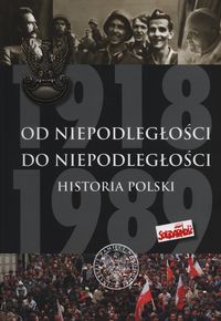 Od Niepodległości do Niepodległości - Dziurok Adam, Gałęzowski Marek, Kamiński Łukasz, Musiał Filip - książka