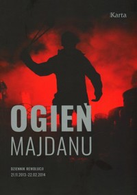 Ogień Majdanu. Dziennik rewolucji 21.11.2013 – 22.02.2014 - zbiorowa praca - książka
