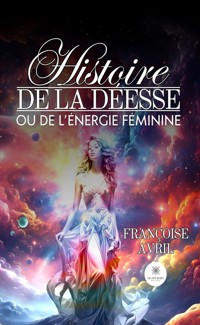 Histoire de la déesse ou de l’énergie féminine - Françoise Avril - ebook