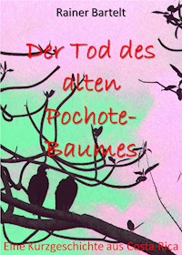 Der Tod des alten Pochote-Baumes - Rainer Bartelt - ebook