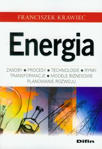Energia Zasoby, procesy technologie, rynki, transformacje, modele biznesowe, planowanie rozwoju - Krawiec Franciszek - książka