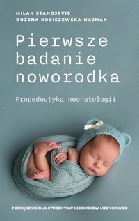 Pierwsze badanie noworodka - Stanojević Milan, Kociszewska-Najman Bożena - książka
