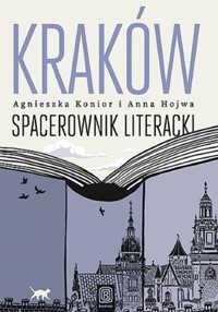 Kraków. Spacerownik literacki - Agnieszka Konior, Anna Hojwa - książka