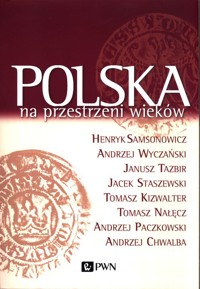 Polska na przestrzeni wieków - Henryk Samsonowicz, Janusz Tazbir, Jacek Staszewski, Andrzej Wyczański - książka