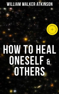 HOW TO HEAL ONESELF & OTHERS - William Walker Atkinson - ebook