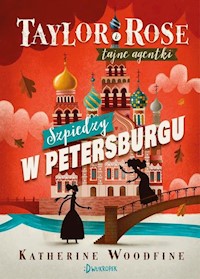 Taylor i Rose Tajne agentki 2 Szpiedzy w Petersburgu - Woodfine Katherine - książka